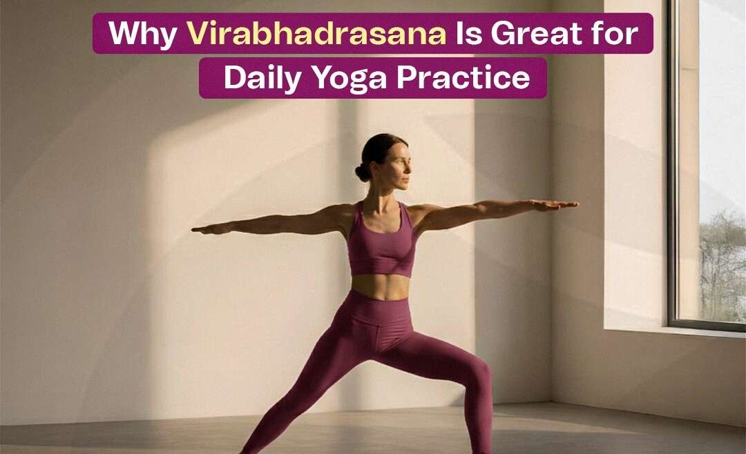 Why Virabhadrasana Is Great for Daily Yoga Practice